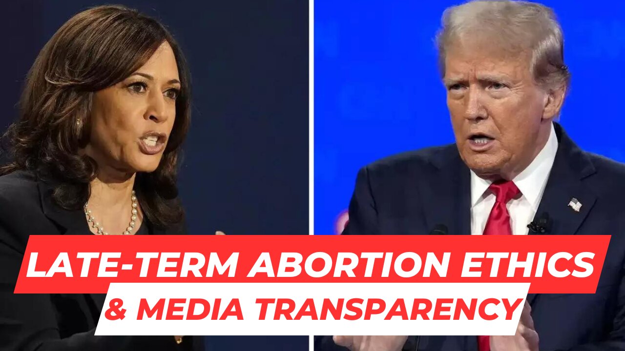 Late-Term Abortion Ethics & Media Transparency: Trump vs Kamala Debate Breakdown