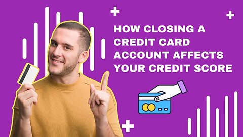 How Closing a Credit Card Account Affects Your Credit Score