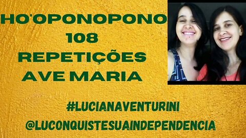 Ho'oponopono 108 vezes/repetições Ave Maria #lucianaventurini @luconquistesuaindependencia