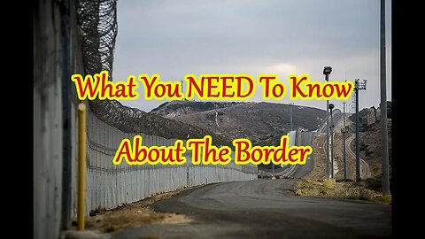 What BOTH Sides Need To Know About Our Southern Border