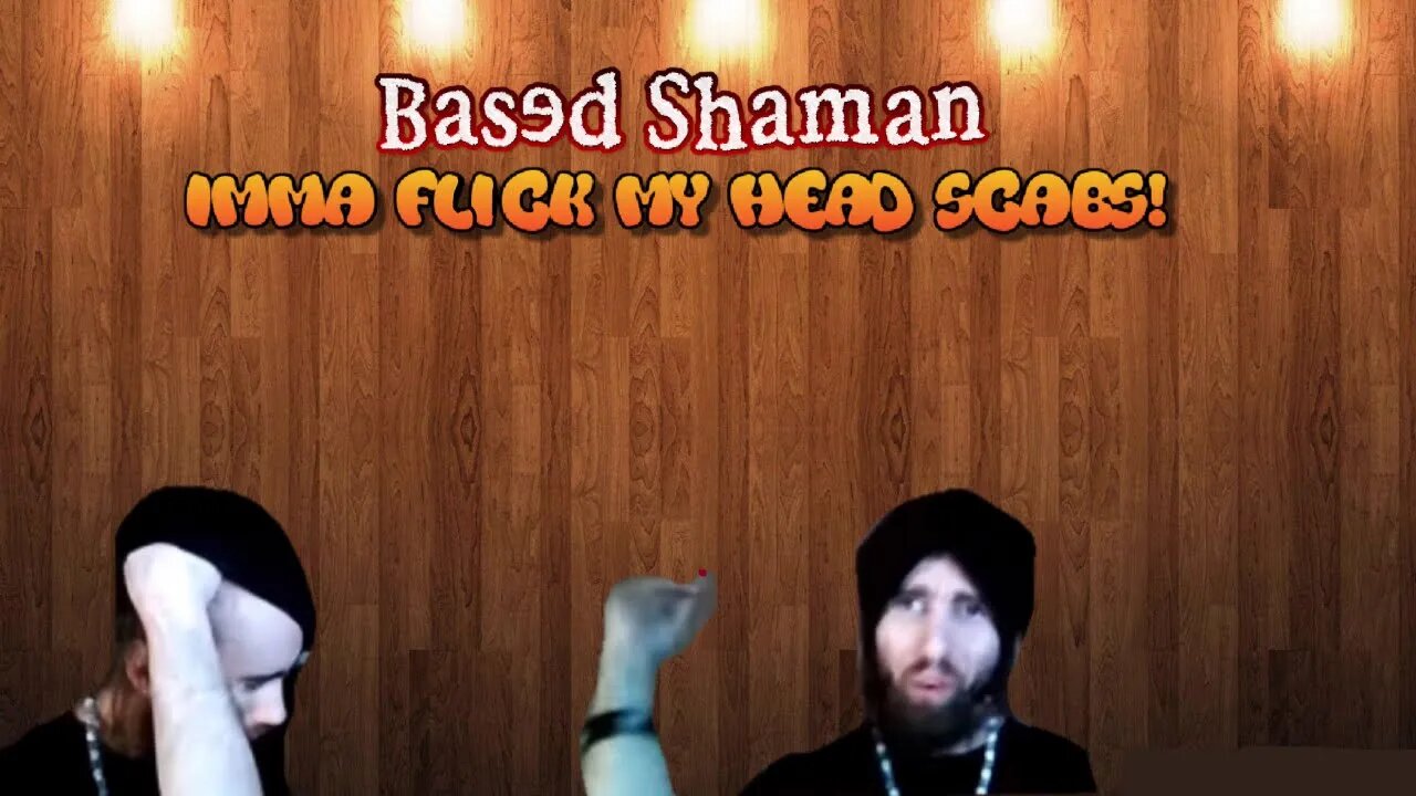 Based Shaman - Imma Flick My Head Scabs