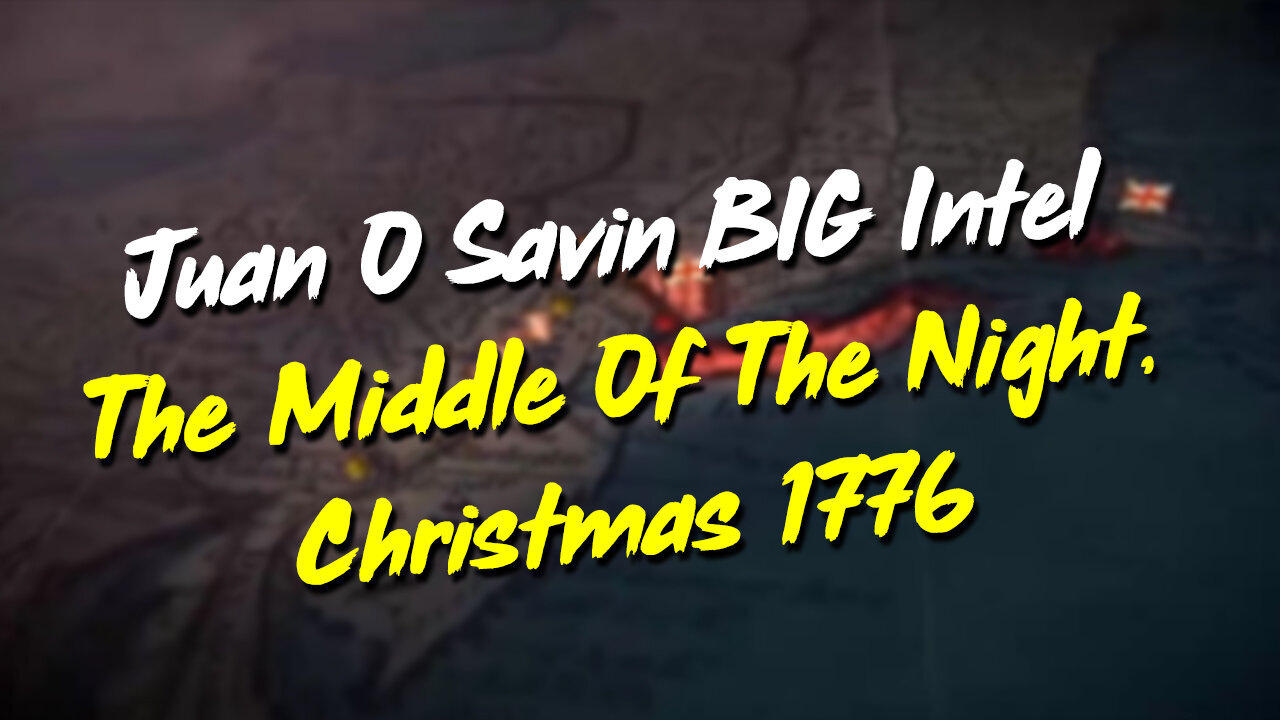 Juan O Savin BIG Intel "The Middle Of The Night, Christmas 1776"