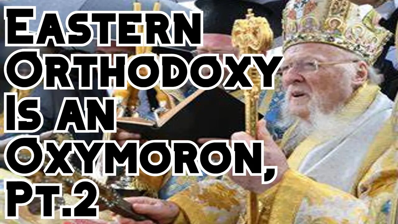 Eastern Orthodoxy Refuted, Pt 2