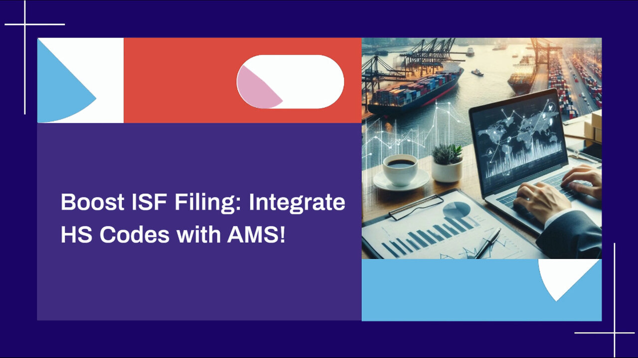 Unlocking Efficiency: The Power of AMS and HS Code Integration in ISF Filing