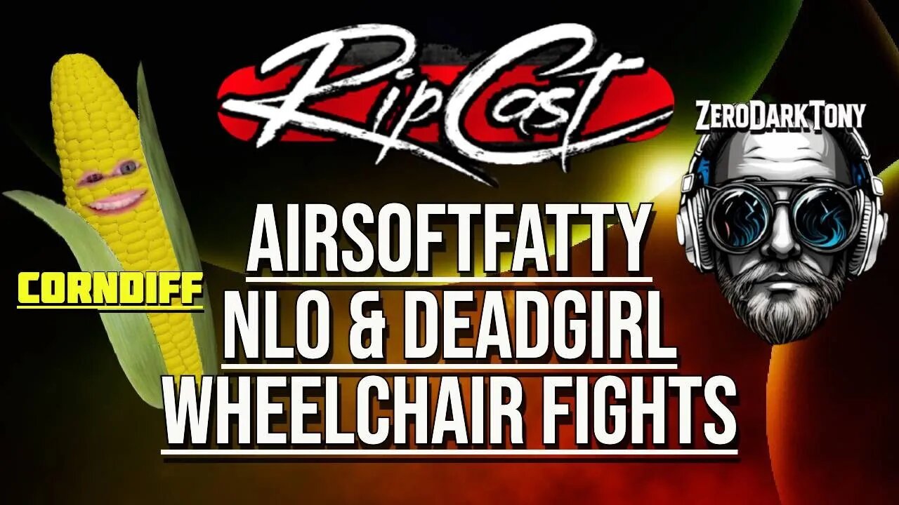 RIPCAST- AirSoftFatty, NLO & DEADGIRL