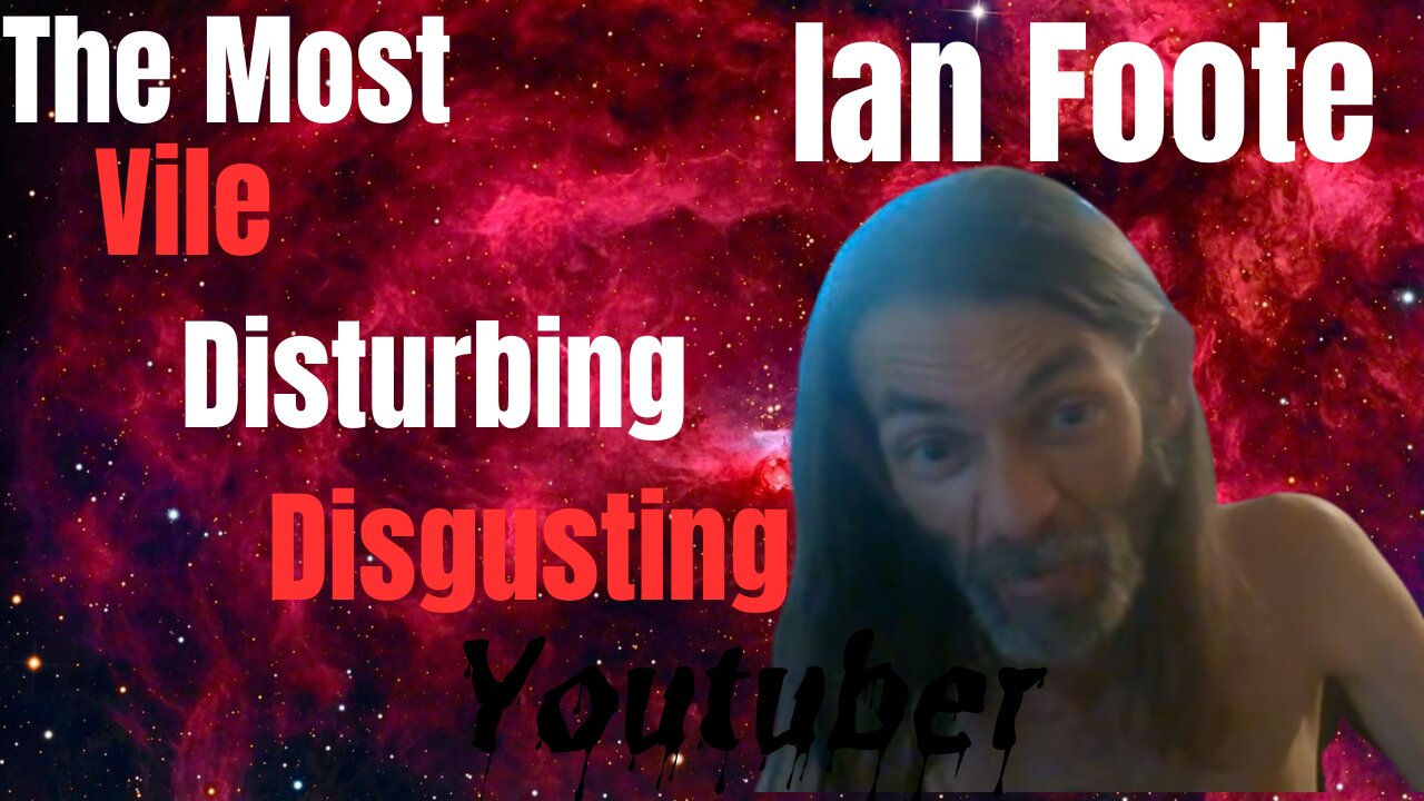 Ian Foote: The Most Vile, Disgusting, and Disturbing YouTuber