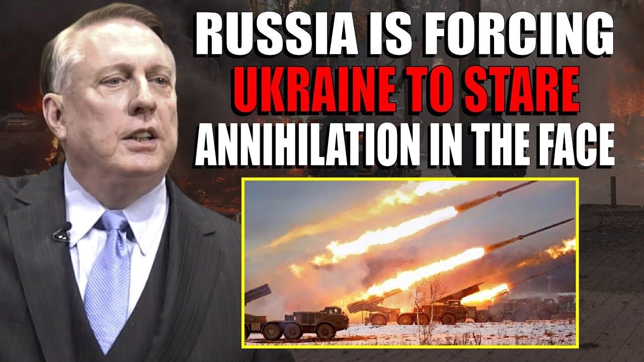 Douglas Macgregor: Russia Is Forcing Ukraine To Stare Annihilation In The Face!!