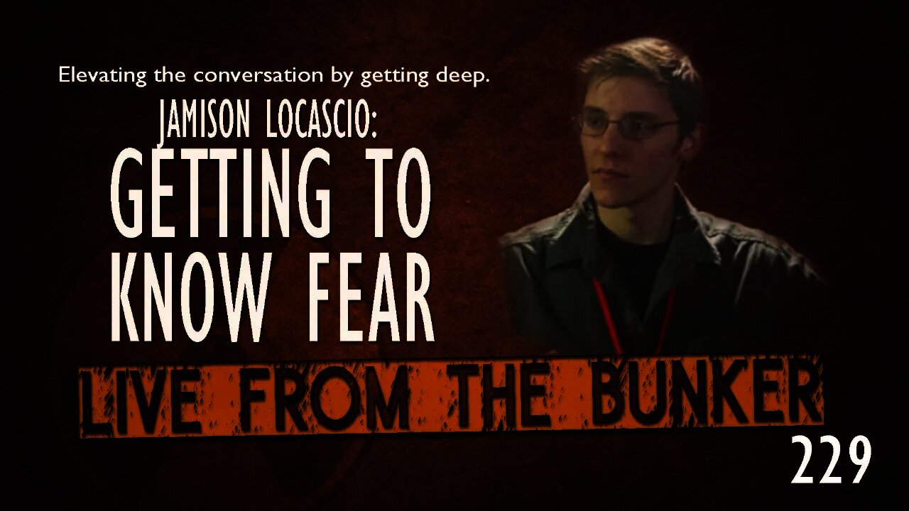 Live From The Bunker 229: Getting to KNOW FEAR with Jamison LoCascio