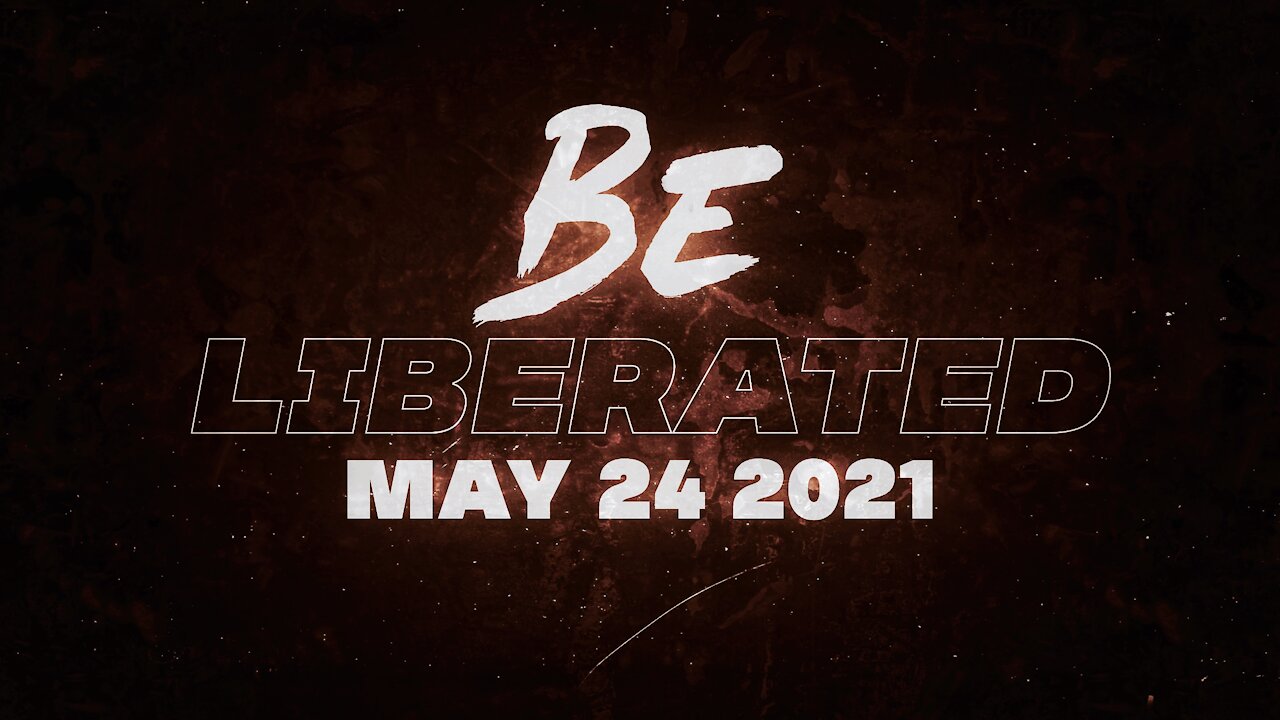 BE LIBERATED Broadcast | May 24 2021