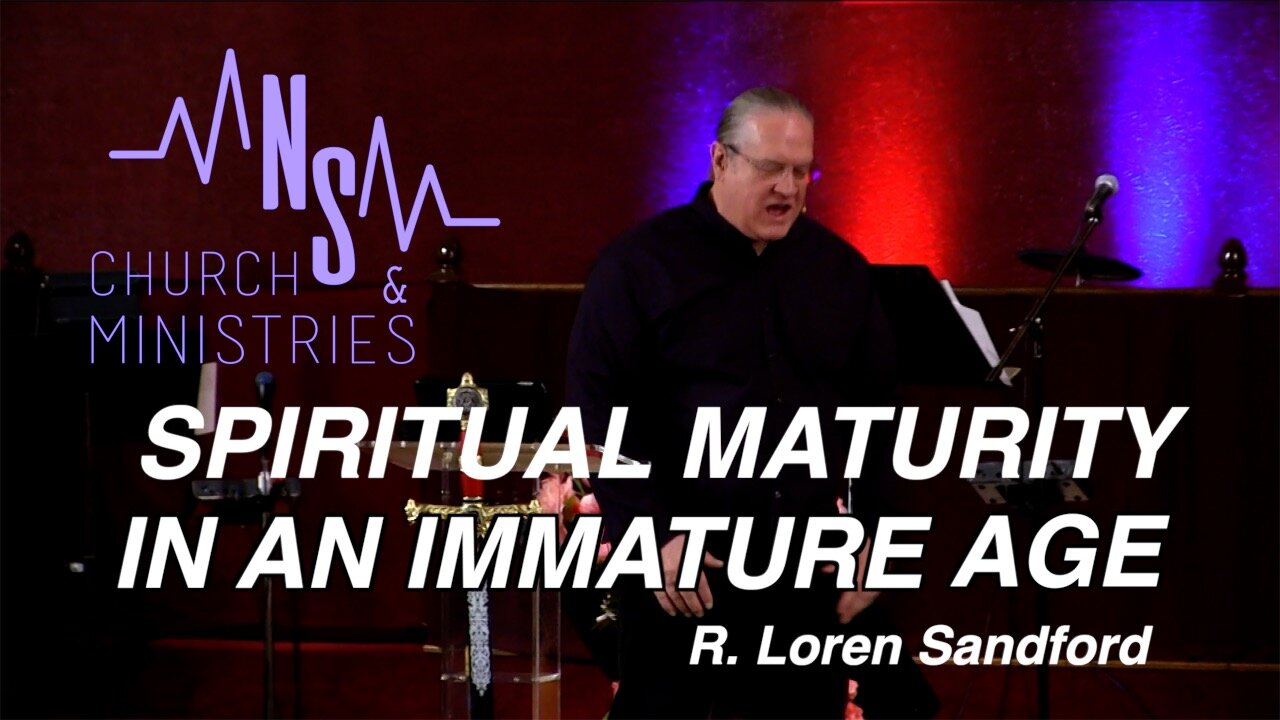 SPIRITUAL MATURITY IN AN IMMATURE AGE - R. Loren Sandford