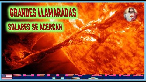 GRANDES LLAMARADAS SOLARES SE ACERCAN - MENSAJE DE JESUCRISTO REY A SHELLEY ANNA