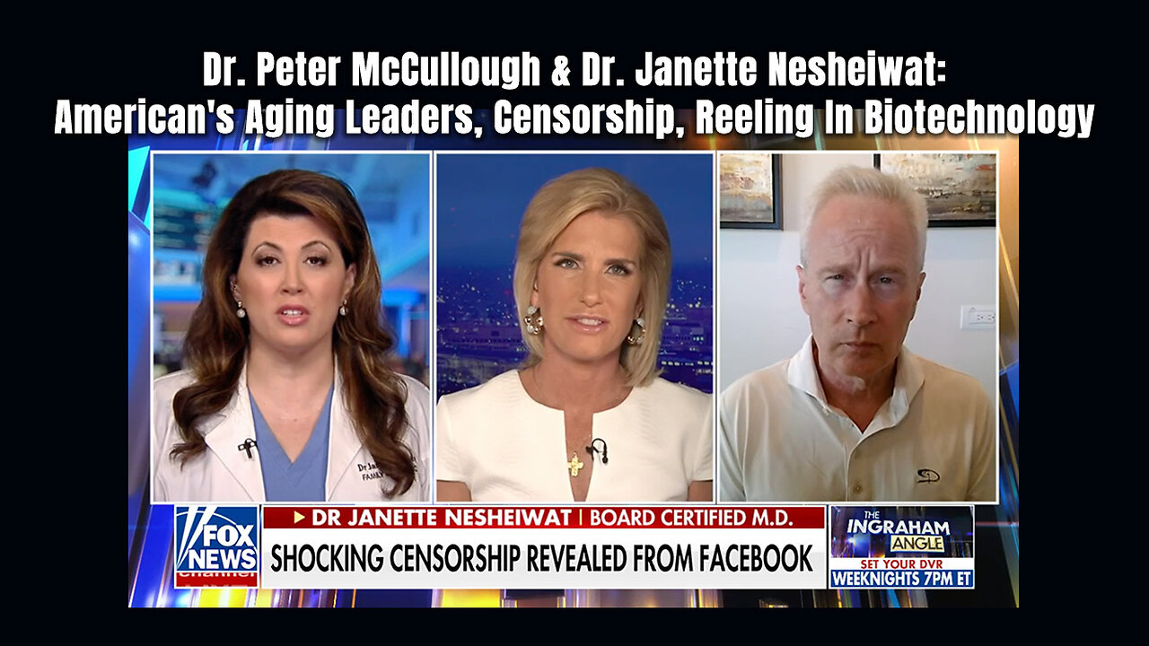 McCullough & Nesheiwat: American's Aging Leaders, Censorship, Reeling In Biotechnology