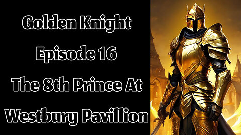 The Golden Knight - Episode 16 - The 8th Prince At Westbury Pavillion