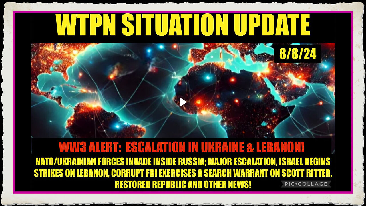 WTPN SIT UPDATE 8 8 24 WW3 ESCALATION, FBI TARGETS S. RITTER, VT-INTEL