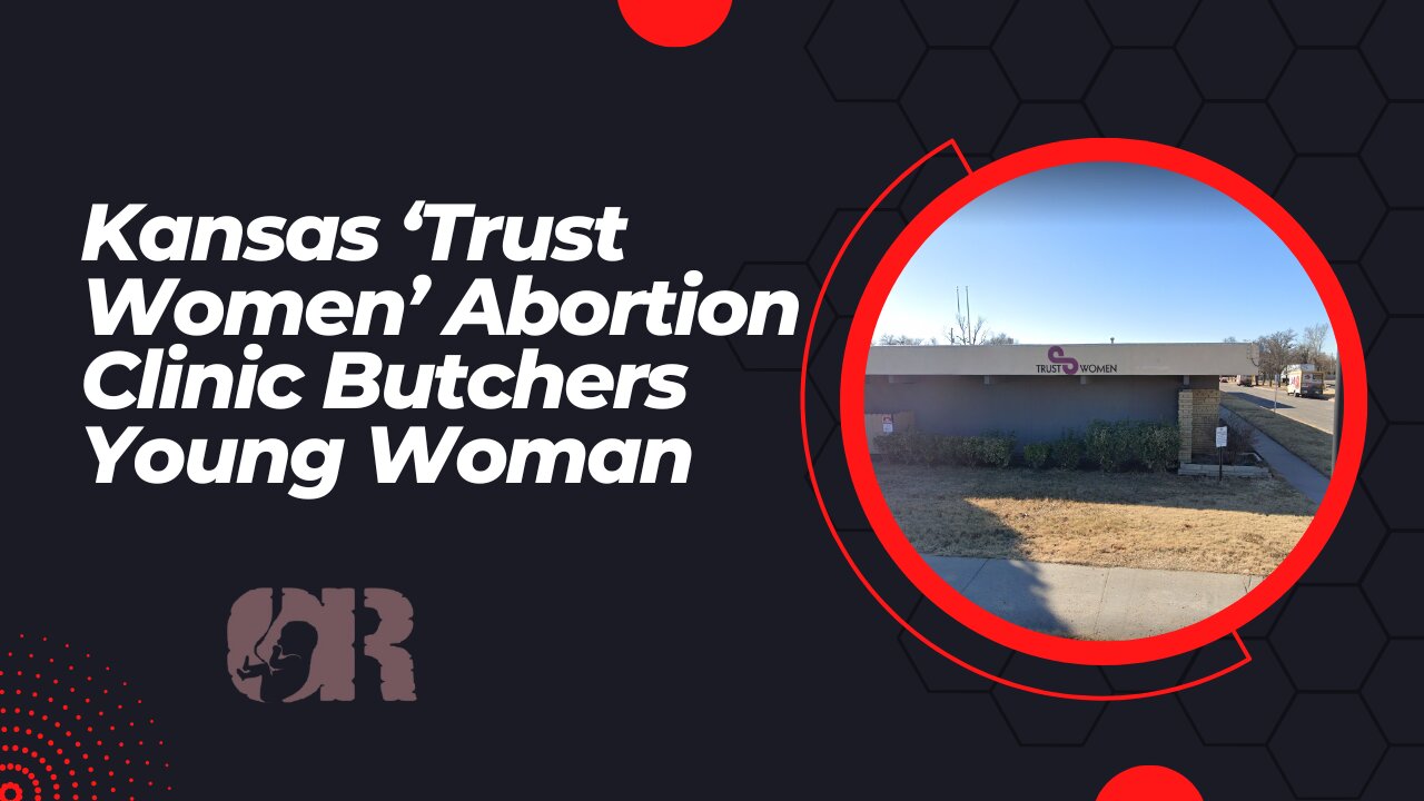 Kansas ‘Trust Women’ Abortion Clinic Butchers Young Woman