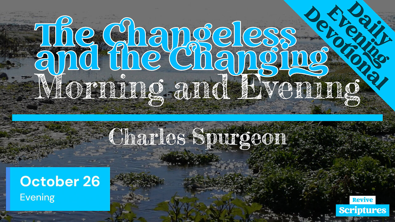 October 26 Evening Devotional | The Changeless and the Changing | Morning and Evening by Spurgeon