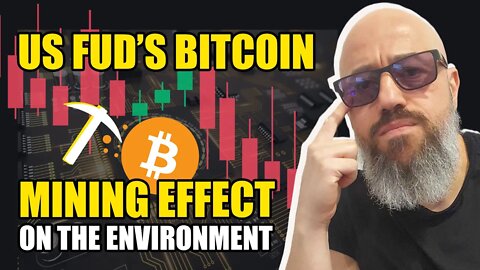 US FUDs Bitcoin and The Effects of Mining on the Environment