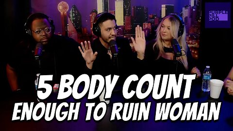 Why more than 5 body count ruins women