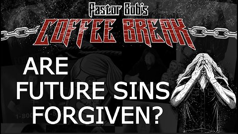 ARE FUTURE SINS FORGIVEN? / Pastor Bob's Coffee Break