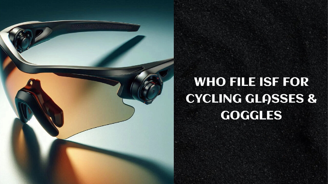 Title: Navigating the Complexities of ISF Filing for Cycling Glasses and Goggles