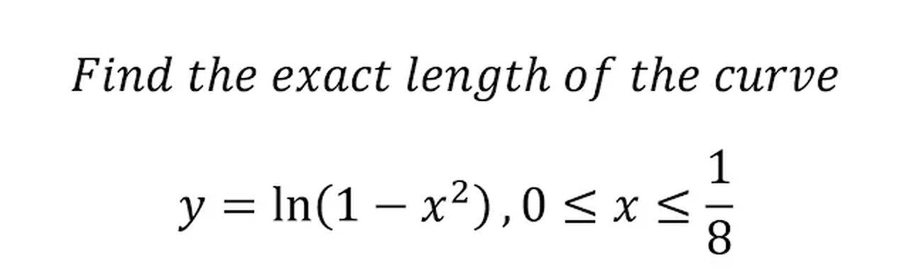 Calculus Help: Find the exact length of the curve y=ln⁡(1-x^2 ),0≤x≤1/8 - Arc Length - Integration