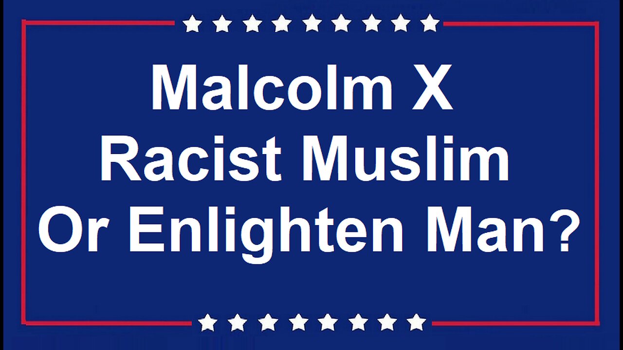 Malcolm X - Racist Muslim OR Enlighten Man?