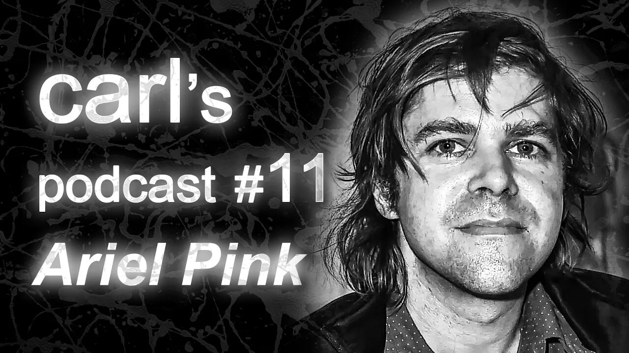 Carl's Podcast #11 - Ariel Pink