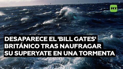 Desaparece el 'Bill Gates' británico tras naufragar su lujoso superyate en una tormenta