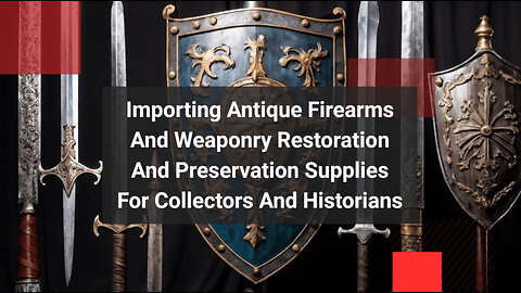 Unlocking the Secrets: Importing Antique Firearms and Preservation Supplies