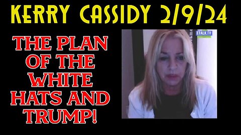 KERRY CASSIDY latest intel - The plan of the White Hats and Trump - 2/12/24..