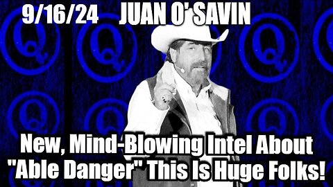 Juan O'Savin: New, Mind-Blowing Intel About "Able Danger" This Is Huge Folks 9/16/24!