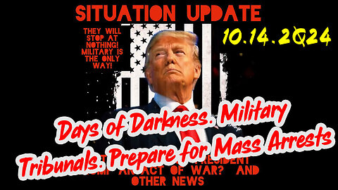 Situation Update 10-14-24 ~ Days of Darkness. Military Tribunals. Prepare for Mass Arrests