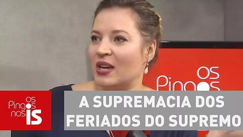 Joice: A supremacia dos feriados do Supremo