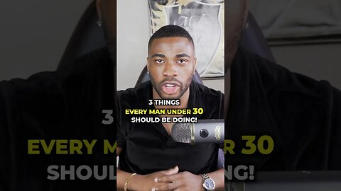 3 Things Every Man Under 30 Needs To be Doing..