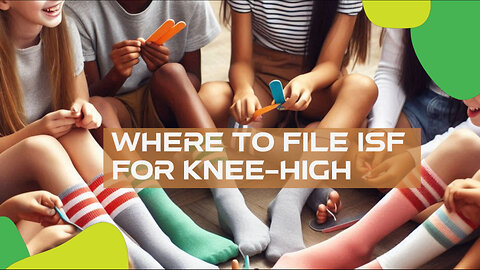 Mastering the ISF Process: Filing for Knee-High Boots Made Easy!