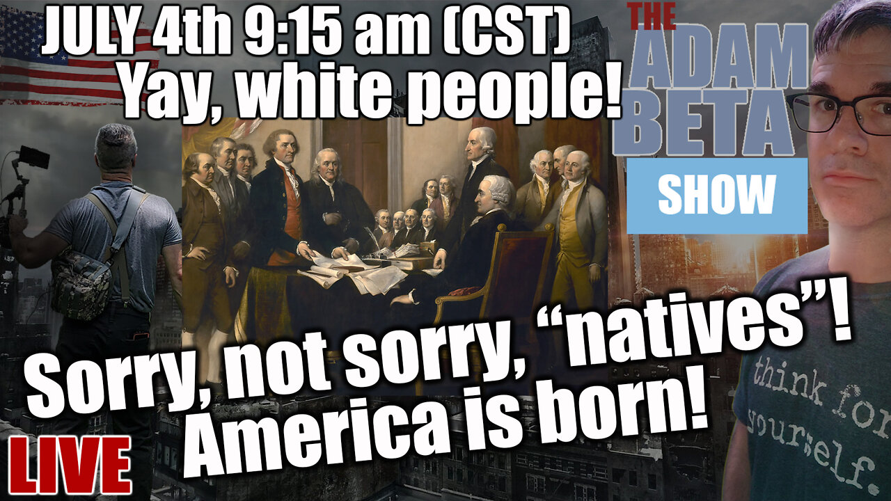 Lib2Liberty July 4th 9:15 AM CST "Yay, White People! Sorry, not sorry, “natives”! America is born!"