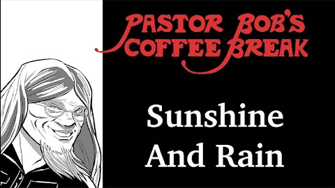 SUNSHINE AND RAIN / Pastor Bob's Coffee Break