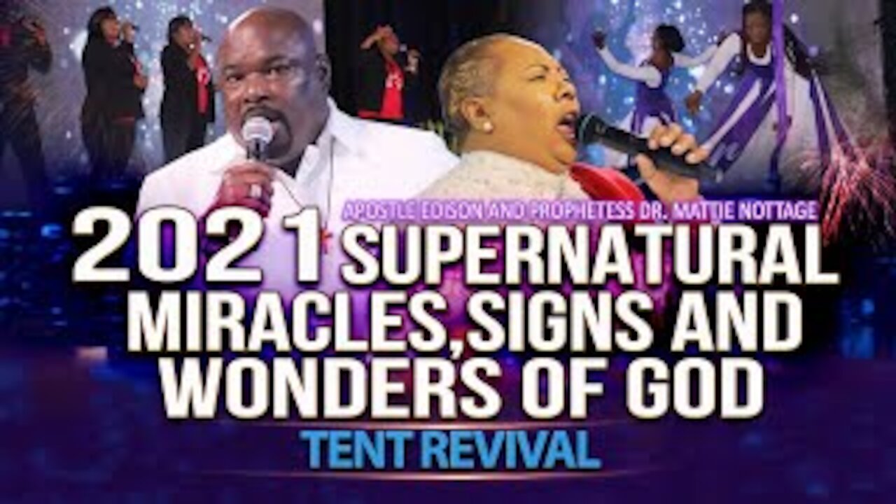 2021 SUPERNATURAL MIRACLES, SIGNS & WONDERS OF GOD-Tent Revival. Apostles Edison & Mattie NOTTAGE.