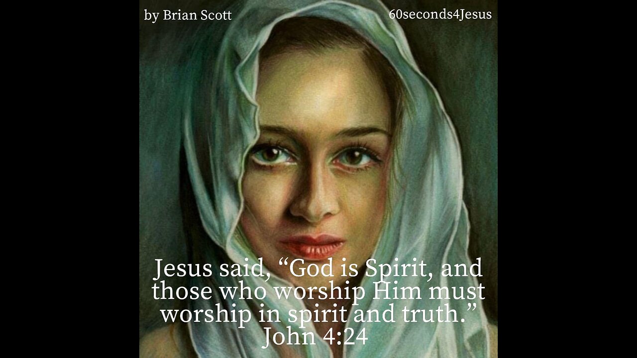 God is Spirit, and those who worship Him must worship in spirit and truth.