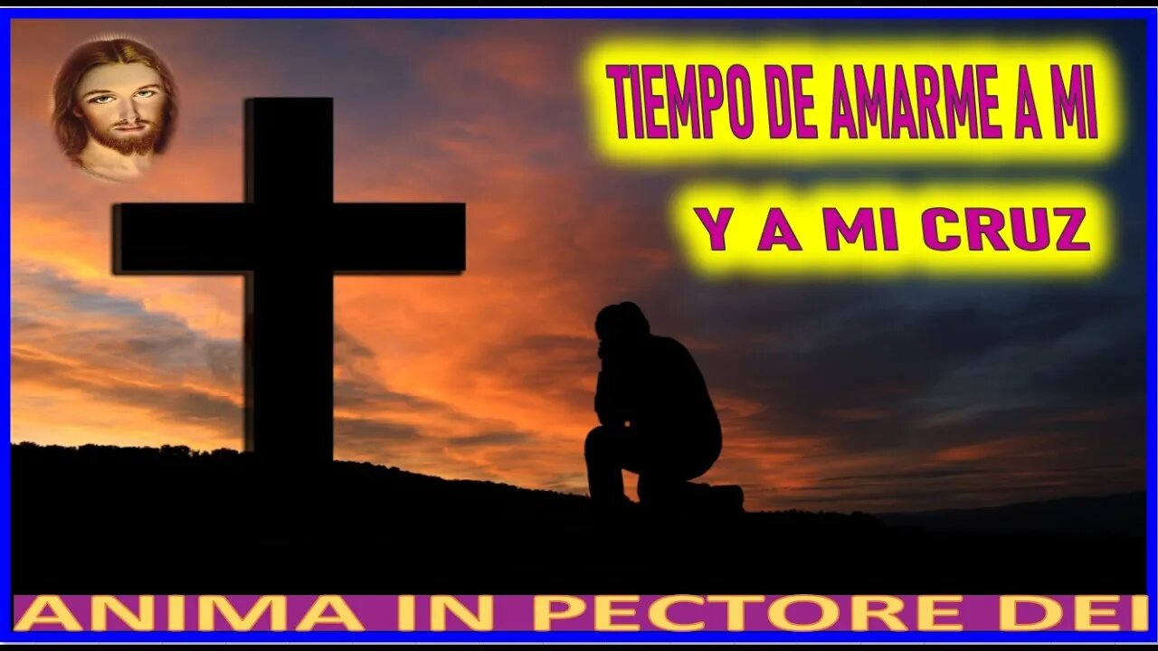 TIEMPO DE AMARME A MI Y A MI CRUZ - MENSAJE DE JESUCRISTO REY A ANIMA IN PECTORE DEI