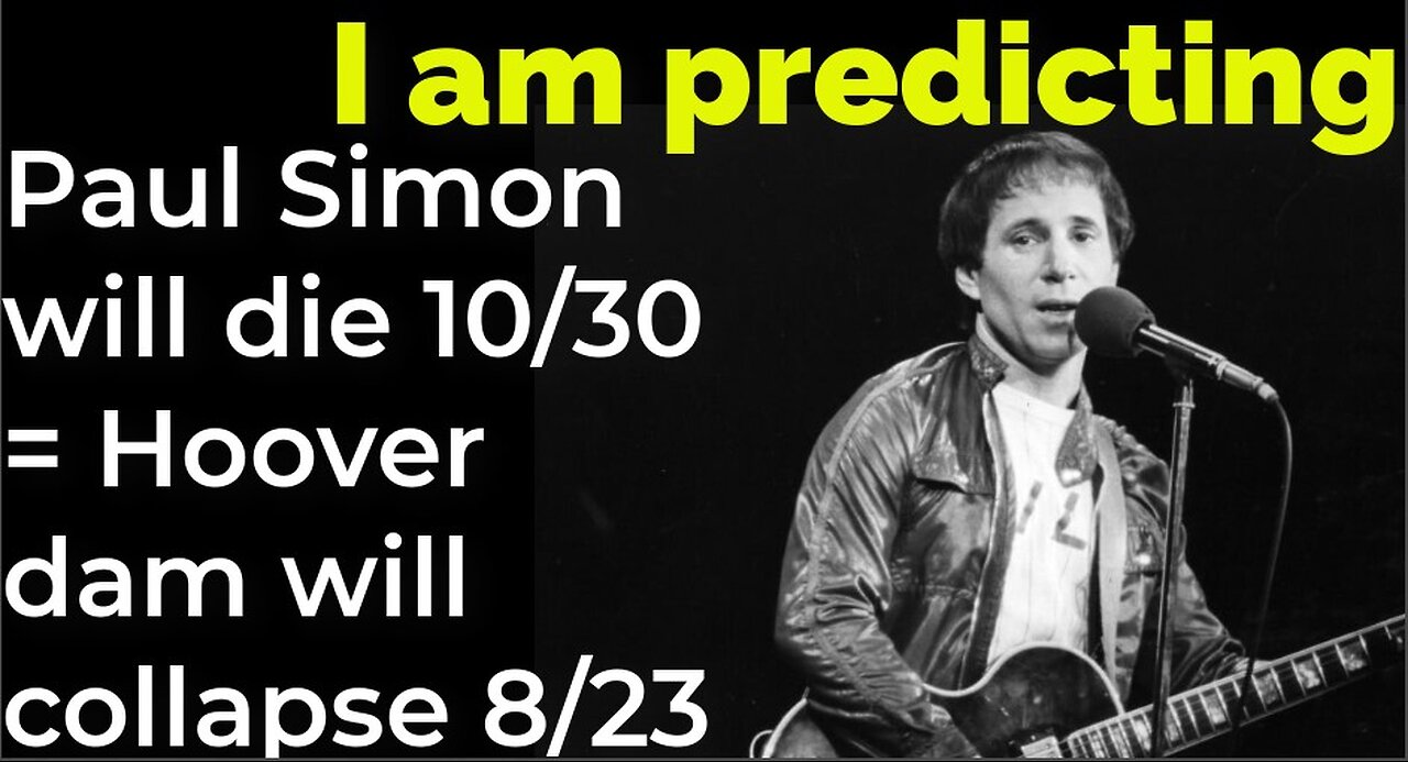 I am predicting: Paul Simon will die 10/30 = Hoover Dam will collapse 8/23