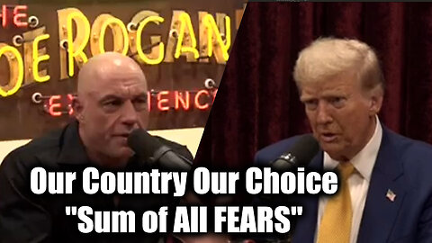 Trump and with Joe Rogan - Our Country Our Choice "Sum of All FEARS"