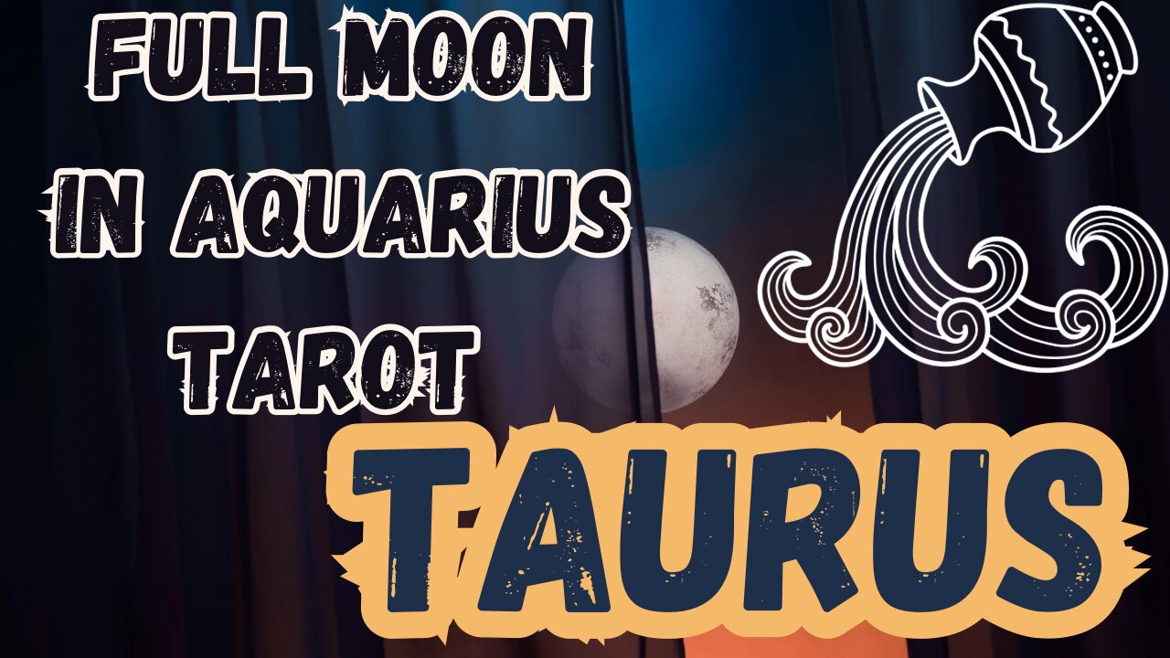 TAURUS ♉️- Full Moon in Aquarius Tarot reading