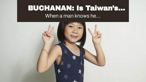 BUCHANAN: Is Taiwan’s Independence Worth War?