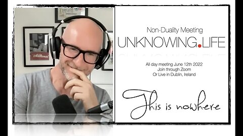 "This is nowhere. Nowhere is not a place" - Live Non-Duality Meeting Recorded June 3rd 2022