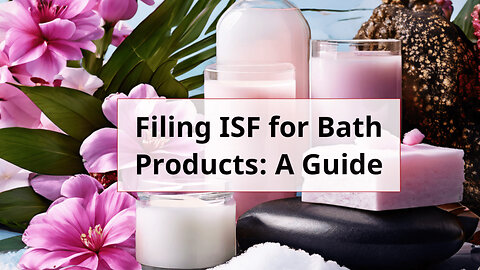 Navigating ISF Filing for Bath Products: Where and How?