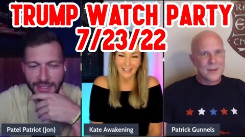 Patel Patriot: Trump Watch Party 7/23/22 - Ready SET EBS NOW !!!