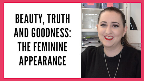 Beauty, Truth and Goodness: The Feminine Appearance