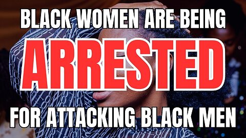 Black Women are Being Arrested for Attacking Black Men