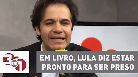 Em livro, Lula diz estar pronto para ser preso